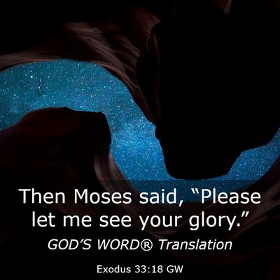 Picture 03 - Exodus 33:18 GW - Then Moses said, “Please let me see your - Bible Verse Picture