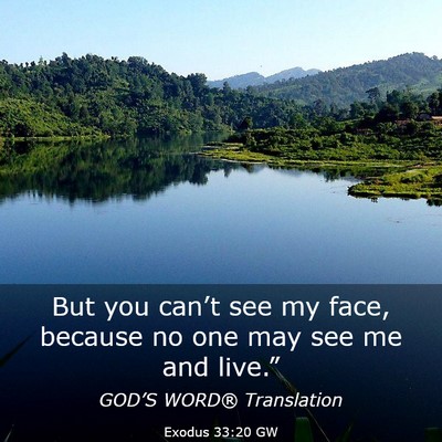 Picture 03 - Exodus 33:20 GW - But you can’t see my face, because no one may - Bible Verse Picture