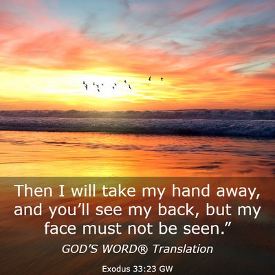 Picture 03 - Exodus 33:23 GW - Then I will take my hand away, and you’ll see - Bible Verse Picture