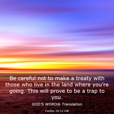 Picture 03 - Exodus 34:12 GW - Be careful not to make a treaty with those who - Bible Verse Picture