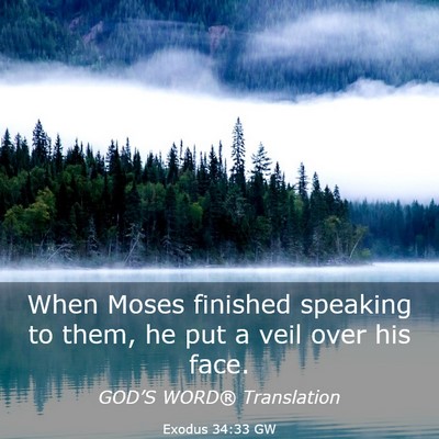 Picture 03 - Exodus 34:33 GW - When Moses finished speaking to them, he put a - Bible Verse Picture