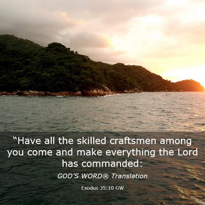 Picture 03 - Exodus 35:10 GW - “Have all the skilled craftsmen among you come - Bible Verse Picture