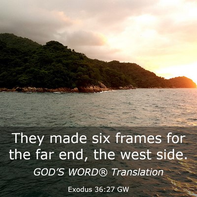 Picture 03 - Exodus 36:27 GW - They made six frames for the far end, the west - Bible Verse Picture