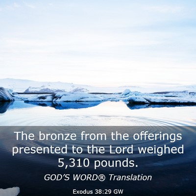 Picture 03 - Exodus 38:29 GW - The bronze from the offerings presented to the - Bible Verse Picture