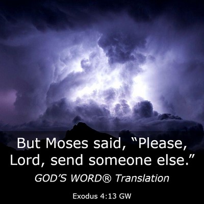 Picture 03 - Exodus 4:13 GW - But Moses said, “Please, Lord, send someone - Bible Verse Picture