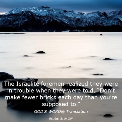 Picture 03 - Exodus 5:19 GW - The Israelite foremen realized they were in - Bible Verse Picture