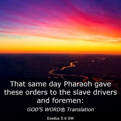 Picture 03 - Exodus 5:6 GW - That same day Pharaoh gave these orders to the - Bible Verse Picture