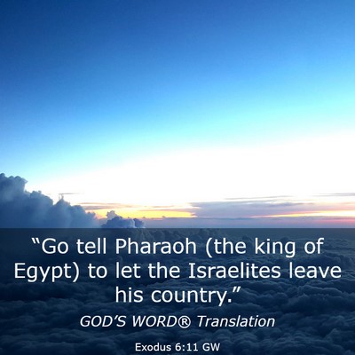 Picture 03 - Exodus 6:11 GW - “Go tell Pharaoh (the king of Egypt) to let the - Bible Verse Picture