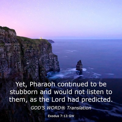 Picture 03 - Exodus 7:13 GW - Yet, Pharaoh continued to be stubborn and would - Bible Verse Picture