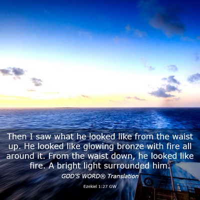 Picture 03 - Ezekiel 1:27 GW - Then I saw what he looked like from the waist up. - Bible Verse Picture