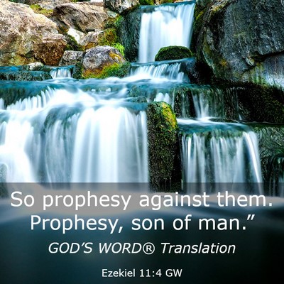 Picture 03 - Ezekiel 11:4 GW - So prophesy against them. Prophesy, son of - Bible Verse Picture