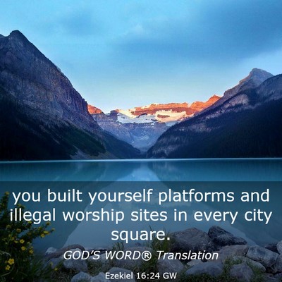 Picture 03 - Ezekiel 16:24 GW - you built yourself platforms and illegal worship - Bible Verse Picture