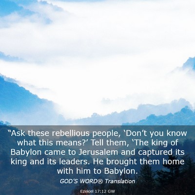 Picture 03 - Ezekiel 17:12 GW - “Ask these rebellious people, ‘Don’t you - Bible Verse Picture