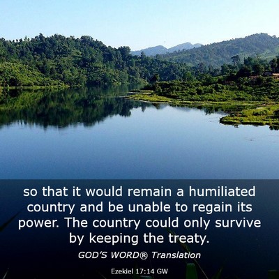 Picture 03 - Ezekiel 17:14 GW - so that it would remain a humiliated country and - Bible Verse Picture
