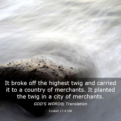 Picture 03 - Ezekiel 17:4 GW - It broke off the highest twig and carried it to a - Bible Verse Picture