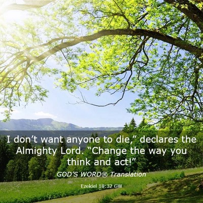 Picture 03 - Ezekiel 18:32 GW - I don’t want anyone to die,” declares the - Bible Verse Picture