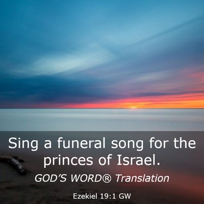 Picture 03 - Ezekiel 19:1 GW - Sing a funeral song for the princes of - Bible Verse Picture