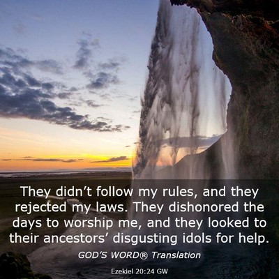 Picture 03 - Ezekiel 20:24 GW - They didn’t follow my rules, and they rejected - Bible Verse Picture