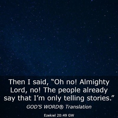 Picture 03 - Ezekiel 20:49 GW - Then I said, “Oh no! Almighty Lord, no! The - Bible Verse Picture
