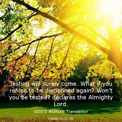 Picture 03 - Ezekiel 21:13 GW - Testing will surely come. What if you refuse to - Bible Verse Picture