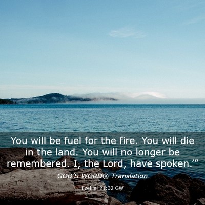 Picture 03 - Ezekiel 21:32 GW - You will be fuel for the fire. You will die in - Bible Verse Picture