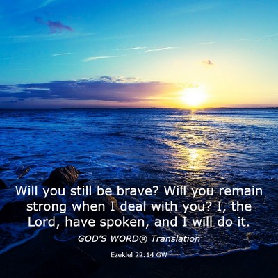 Picture 03 - Ezekiel 22:14 GW - Will you still be brave? Will you remain strong - Bible Verse Picture