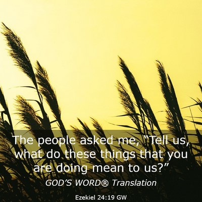 Picture 03 - Ezekiel 24:19 GW - The people asked me, “Tell us, what do these - Bible Verse Picture