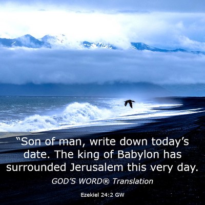 Picture 03 - Ezekiel 24:2 GW - “Son of man, write down today’s date. The - Bible Verse Picture