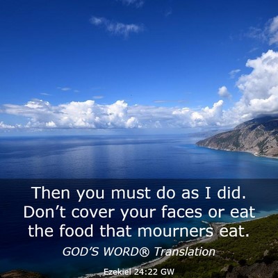 Picture 03 - Ezekiel 24:22 GW - Then you must do as I did. Don’t cover your - Bible Verse Picture