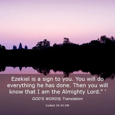 Picture 03 - Ezekiel 24:24 GW - Ezekiel is a sign to you. You will do everything - Bible Verse Picture