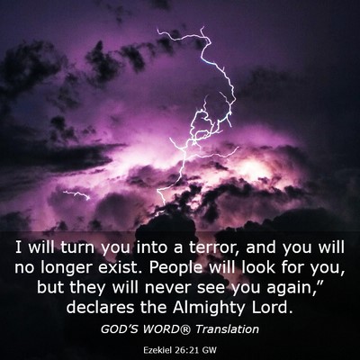 Picture 03 - Ezekiel 26:21 GW - I will turn you into a terror, and you will no - Bible Verse Picture