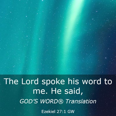 Picture 03 - Ezekiel 27:1 GW - The Lord spoke his word to me. He - Bible Verse Picture