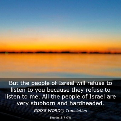 Picture 03 - Ezekiel 3:7 GW - But the people of Israel will refuse to listen to - Bible Verse Picture