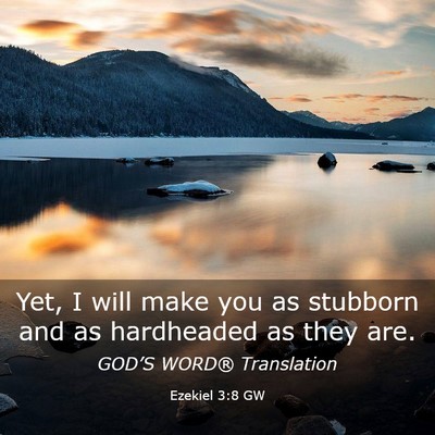Picture 03 - Ezekiel 3:8 GW - Yet, I will make you as stubborn and as - Bible Verse Picture