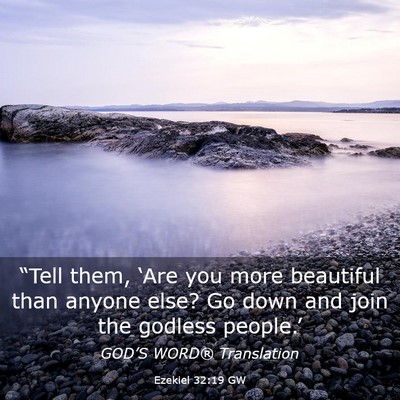 Picture 03 - Ezekiel 32:19 GW - “Tell them, ‘Are you more beautiful than - Bible Verse Picture