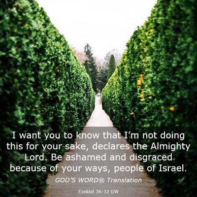 Picture 03 - Ezekiel 36:32 GW - I want you to know that I’m not doing this for - Bible Verse Picture