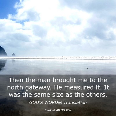 Picture 03 - Ezekiel 40:35 GW - Then the man brought me to the north gateway. He - Bible Verse Picture