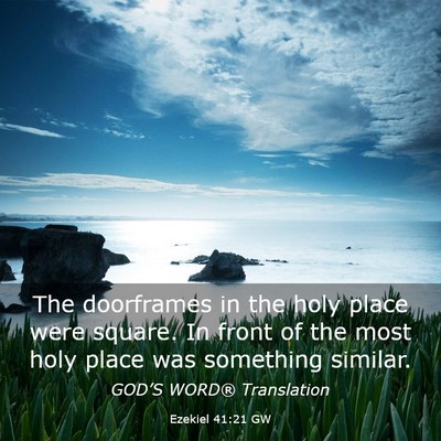 Picture 03 - Ezekiel 41:21 GW - The doorframes in the holy place were square. In - Bible Verse Picture