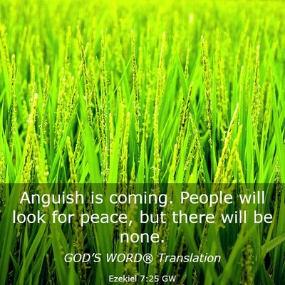 Picture 03 - Ezekiel 7:25 GW - Anguish is coming. People will look for peace, - Bible Verse Picture