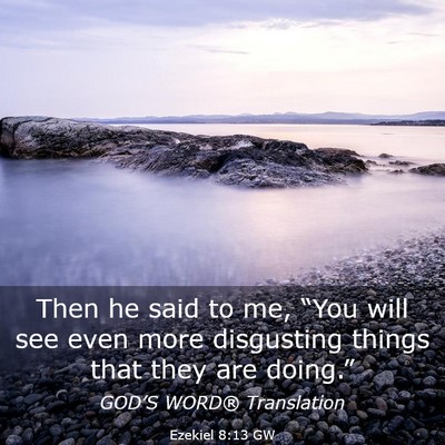 Picture 03 - Ezekiel 8:13 GW - Then he said to me, “You will see even more - Bible Verse Picture