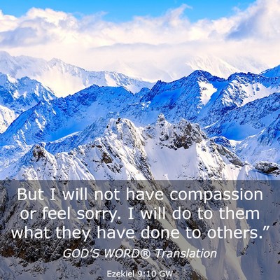 Picture 03 - Ezekiel 9:10 GW - But I will not have compassion or feel sorry. I - Bible Verse Picture