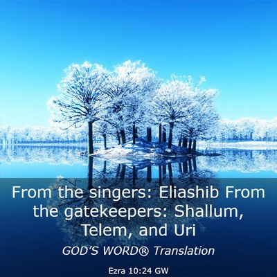 Picture 03 - Ezra 10:24 GW - From the singers: Eliashib From the gatekeepers: - Bible Verse Picture