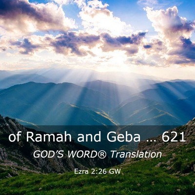 Picture 03 - Ezra 2:26 GW - of Ramah and Geba … - Bible Verse Picture