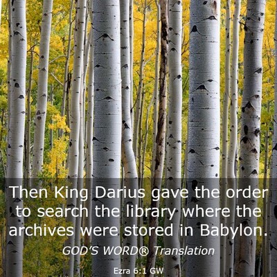 Picture 03 - Ezra 6:1 GW - Then King Darius gave the order to search the - Bible Verse Picture