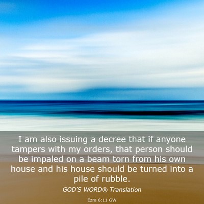 Picture 03 - Ezra 6:11 GW - I am also issuing a decree that if anyone tampers - Bible Verse Picture