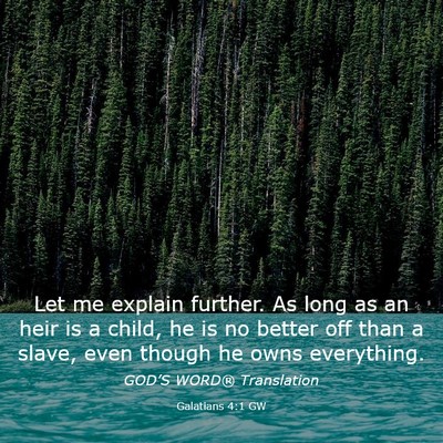 Picture 03 - Galatians 4:1 GW - Let me explain further. As long as an heir is a - Bible Verse Picture
