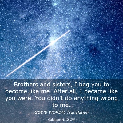Picture 03 - Galatians 4:12 GW - Brothers and sisters, I beg you to become like - Bible Verse Picture