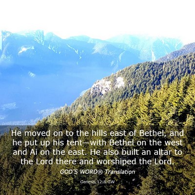 Picture 03 - Genesis 12:8 GW - He moved on to the hills east of Bethel, and he - Bible Verse Picture
