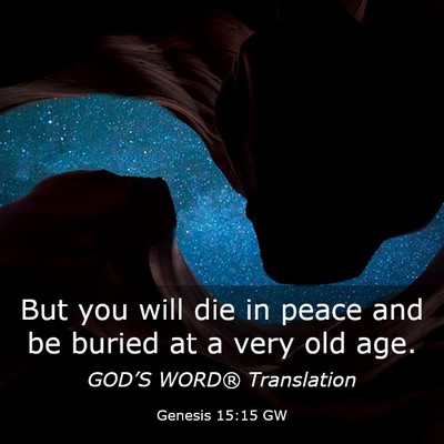 Picture 03 - Genesis 15:15 GW - But you will die in peace and be buried at a very - Bible Verse Picture