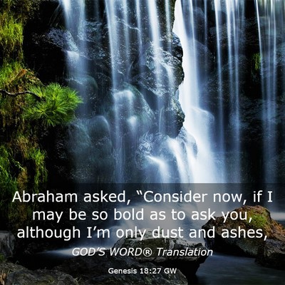 Picture 03 - Genesis 18:27 GW - Abraham asked, “Consider now, if I may be so - Bible Verse Picture